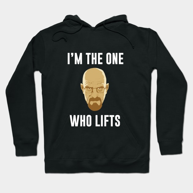 I'm the one who Lifts - Powerlifting Bodybuilding Breaking Bad shirt Hoodie by Scipio